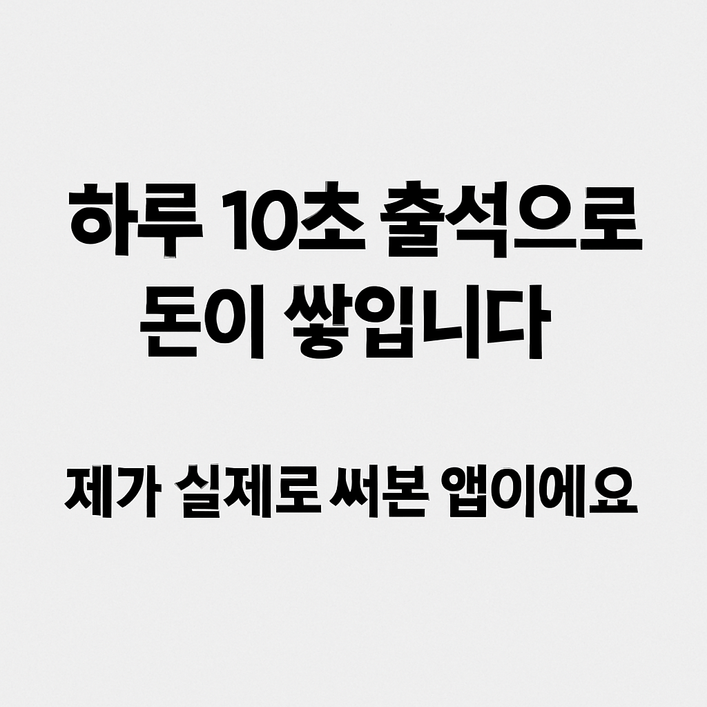 하루 10초 출석으로 돈이 쌓입니다 – 제가 실제로 써본 앱이에요